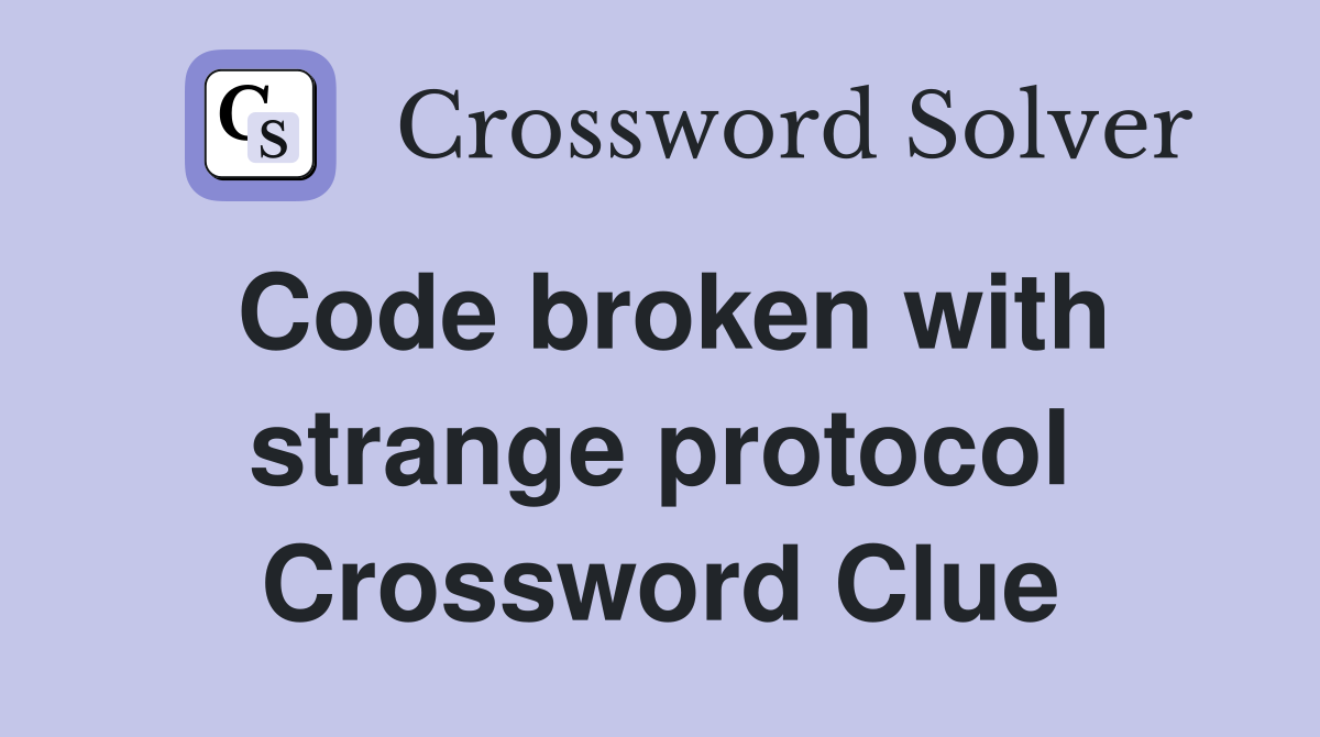 Code broken with strange protocol Crossword Clue