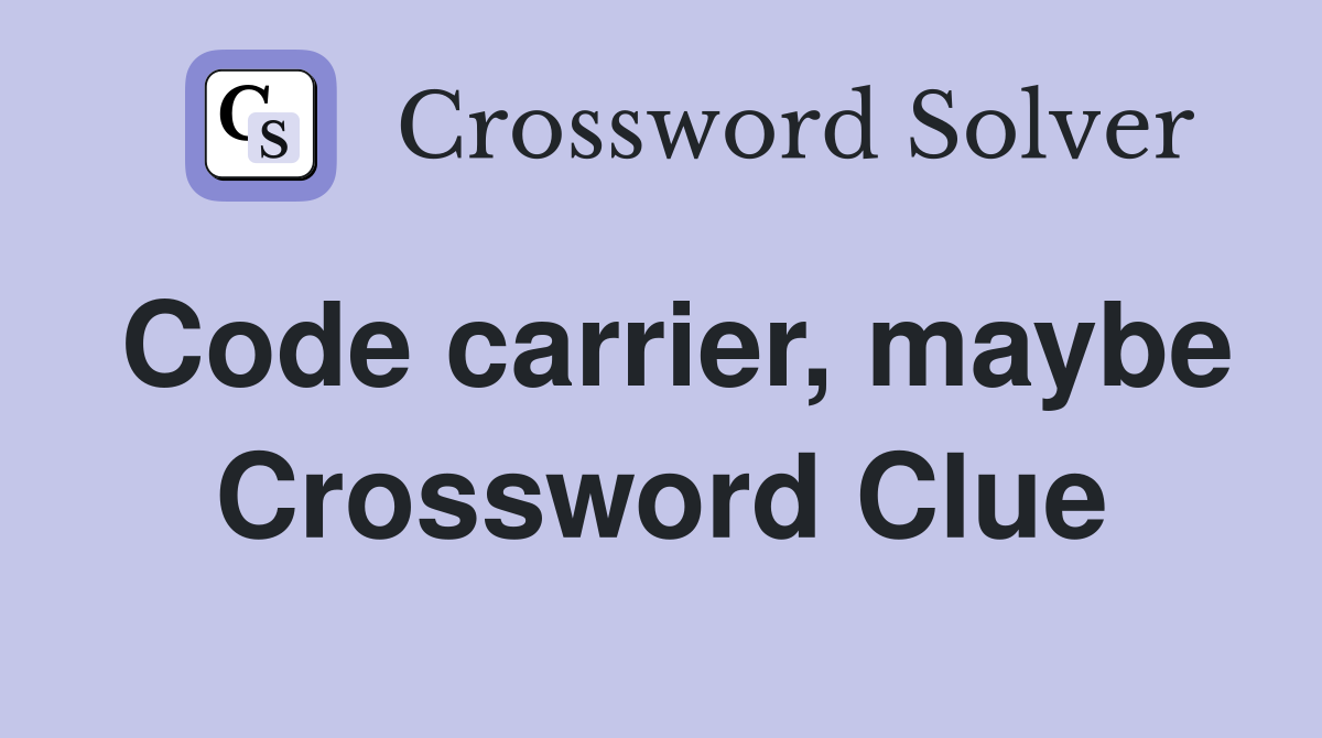 Code carrier, maybe Crossword Clue