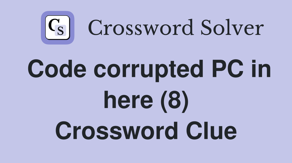 Code corrupted PC in here (8) Crossword Clue