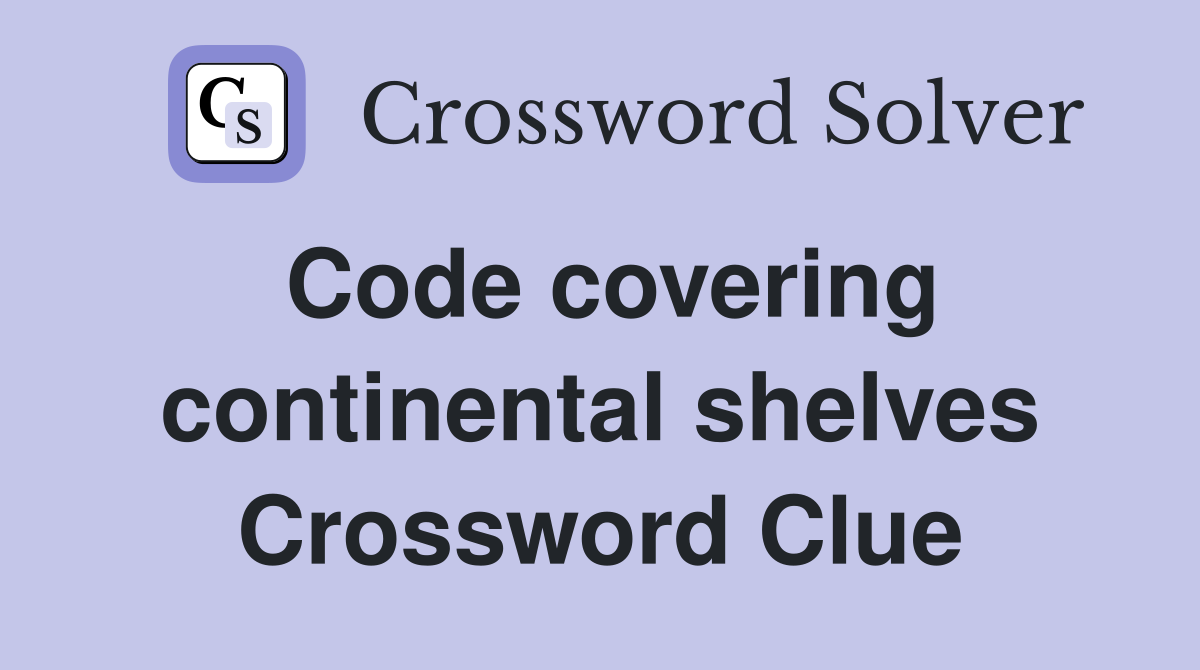 Code covering continental shelves Crossword Clue