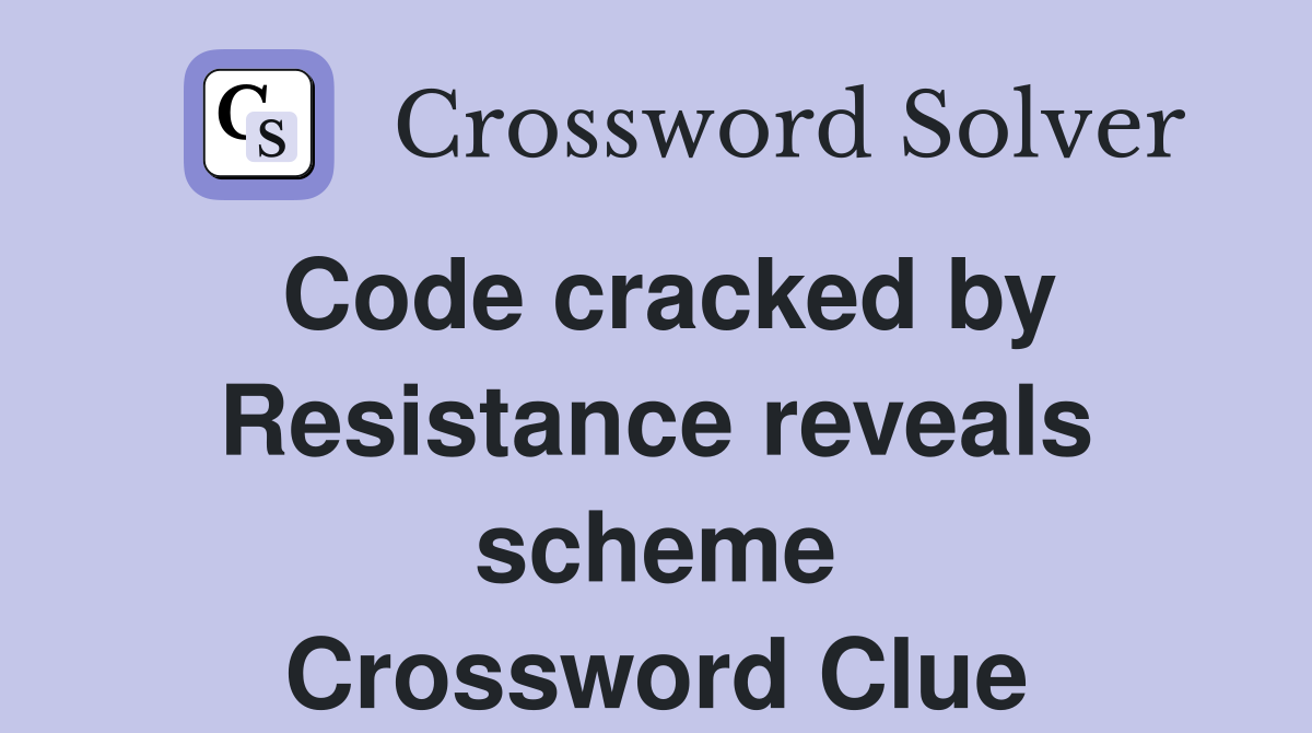 Code cracked by Resistance reveals scheme Crossword Clue