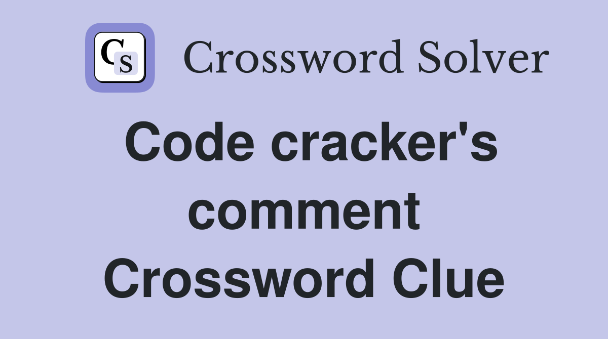 Code cracker's comment Crossword Clue