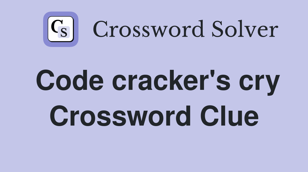 Code cracker's cry Crossword Clue
