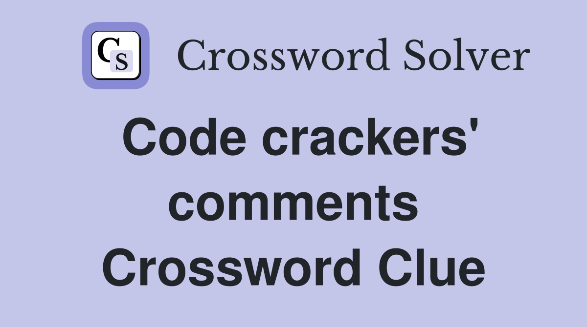 Code crackers' comments Crossword Clue