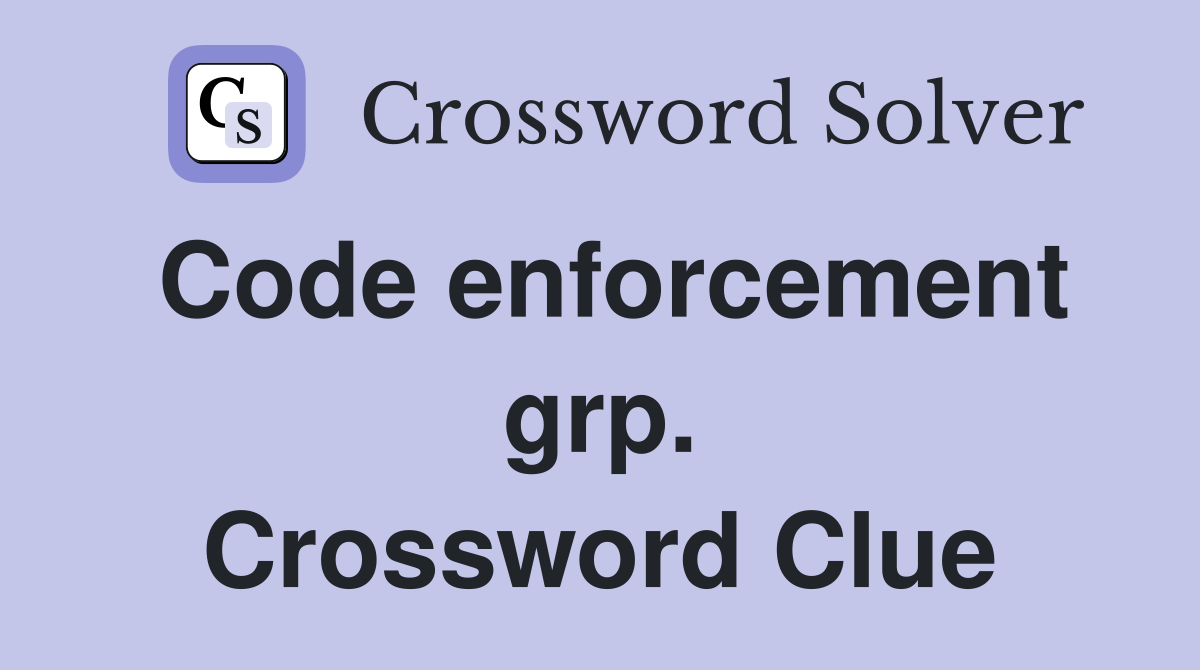 Code enforcement grp. Crossword Clue