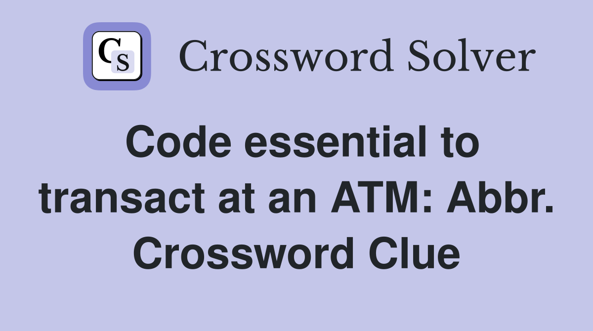 Code essential to transact at an ATM: Abbr. Crossword Clue