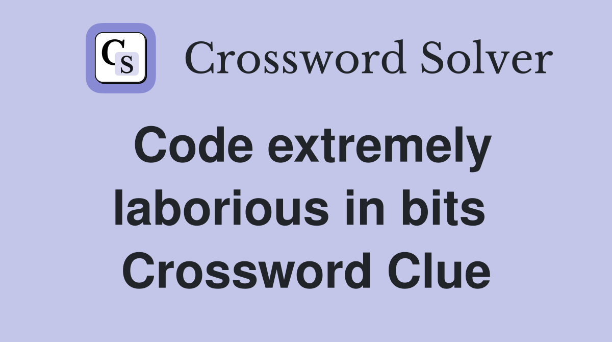 Code extremely laborious in bits  Crossword Clue