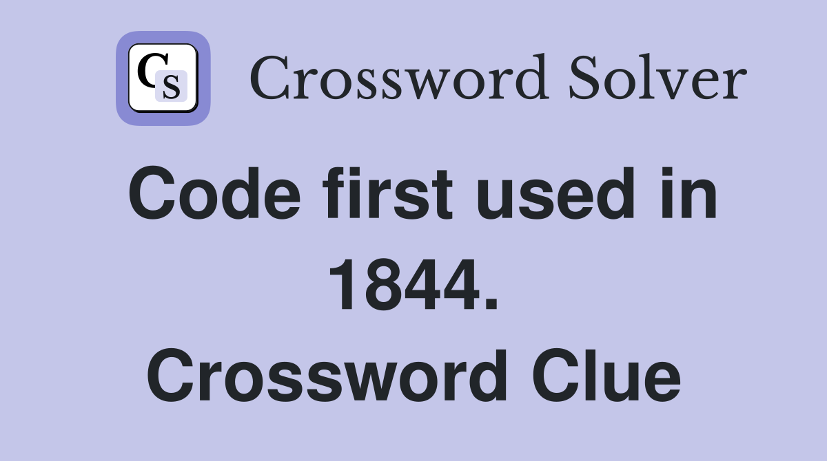 Code first used in 1844. Crossword Clue