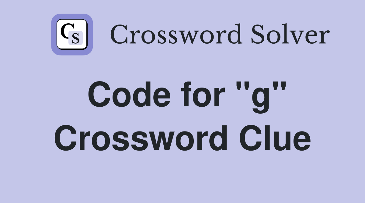Code for "g" Crossword Clue
