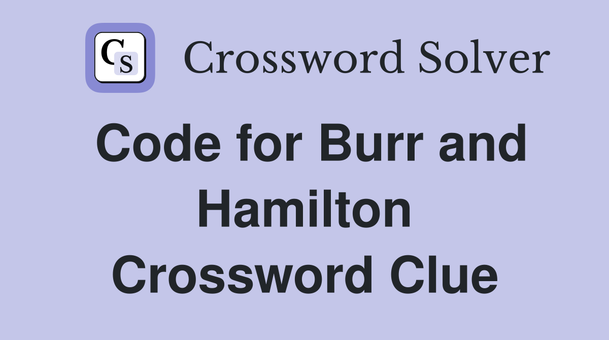 Code for Burr and Hamilton Crossword Clue
