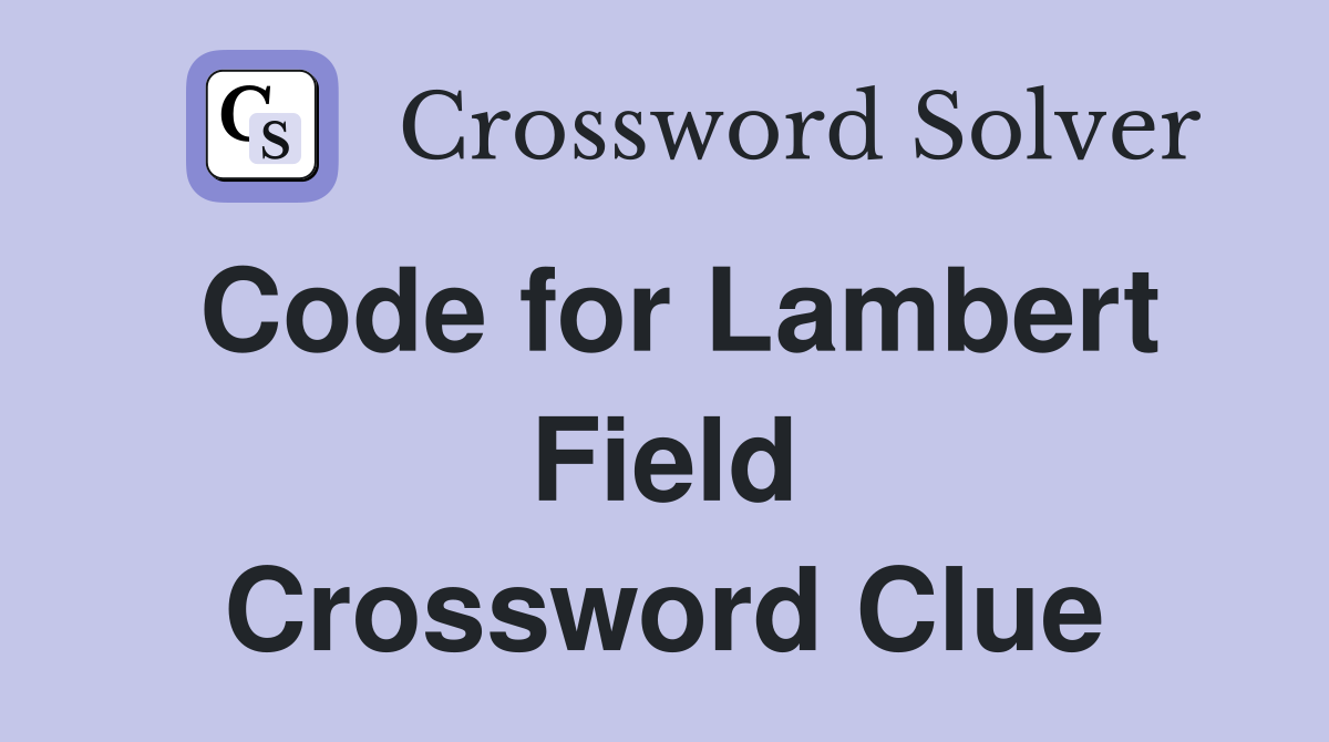 Code for Lambert Field Crossword Clue