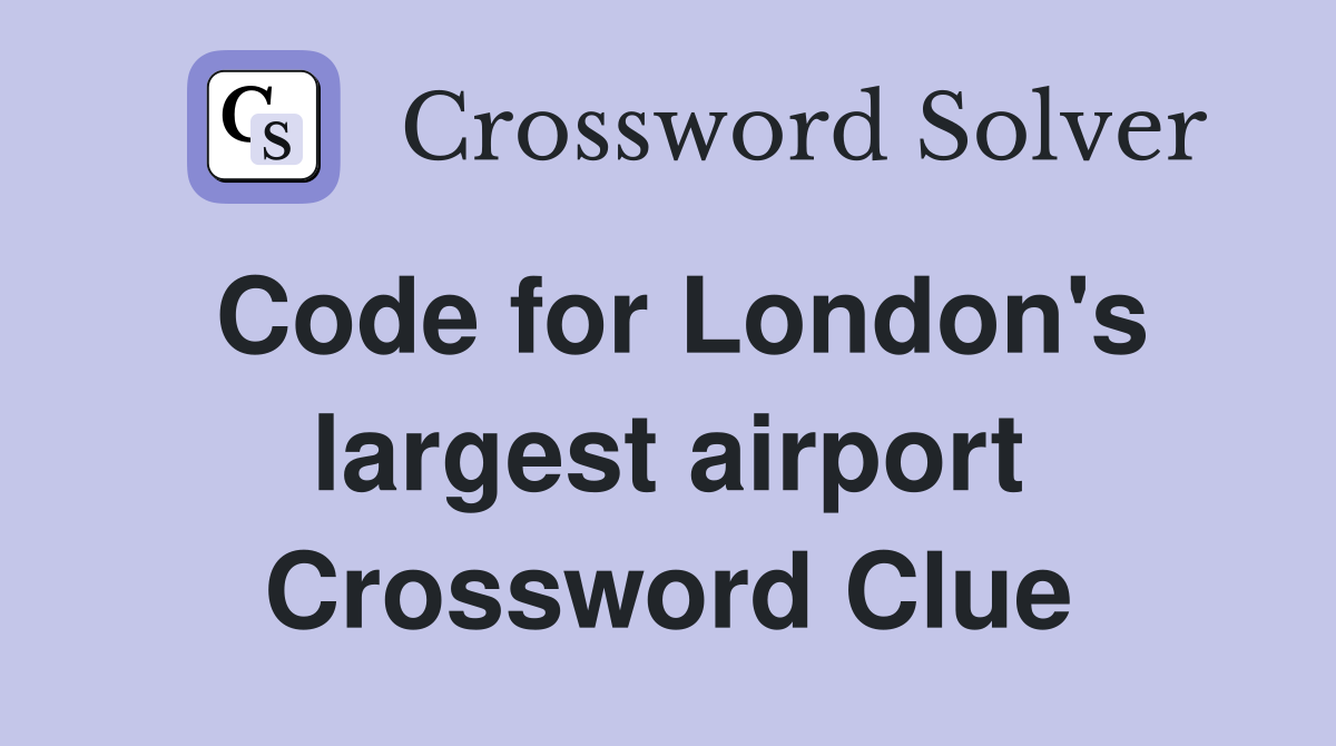 Code for London's largest airport Crossword Clue