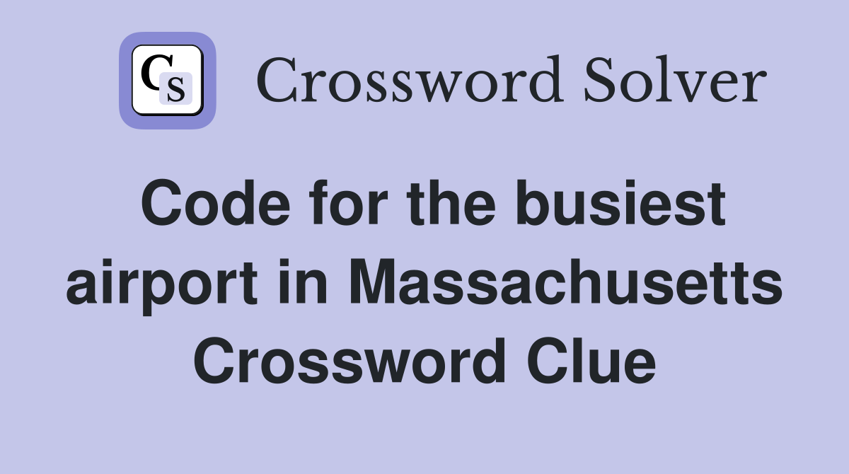Code for the busiest airport in Massachusetts Crossword Clue
