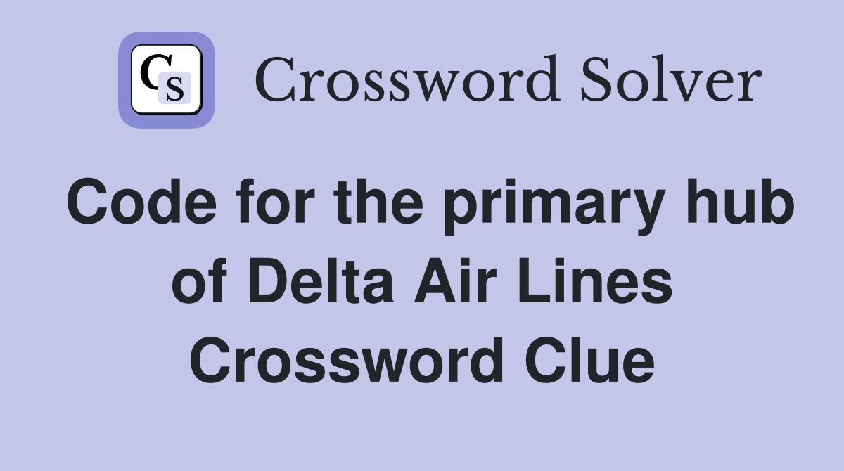 Code for the primary hub of Delta Air Lines Crossword Clue