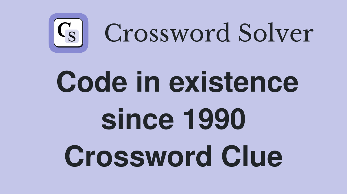 Code in existence since 1990 Crossword Clue