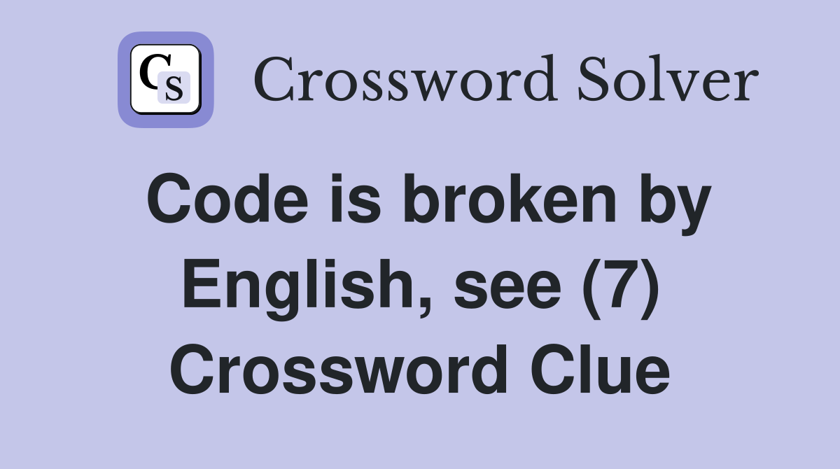 Code is broken by English, see (7) Crossword Clue