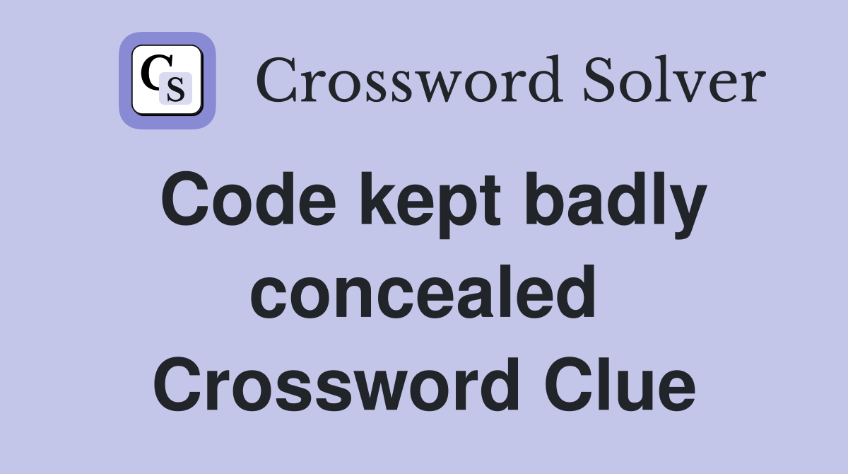 Code kept badly concealed Crossword Clue