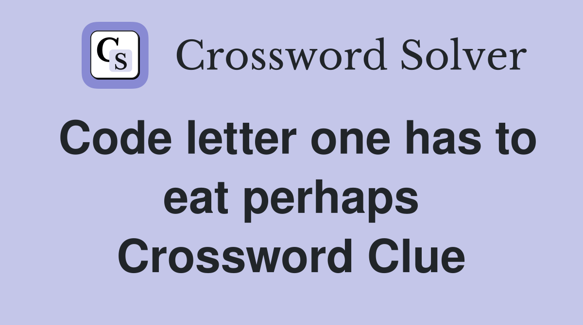 Code letter one has to eat perhaps Crossword Clue