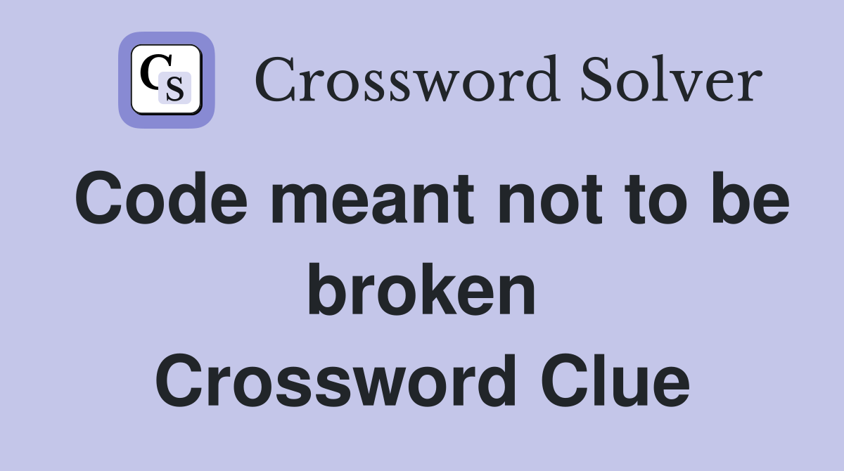Code meant not to be broken Crossword Clue