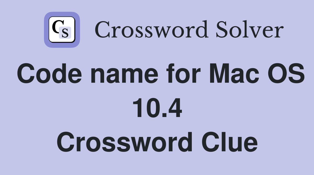 Code name for Mac OS 10.4 Crossword Clue