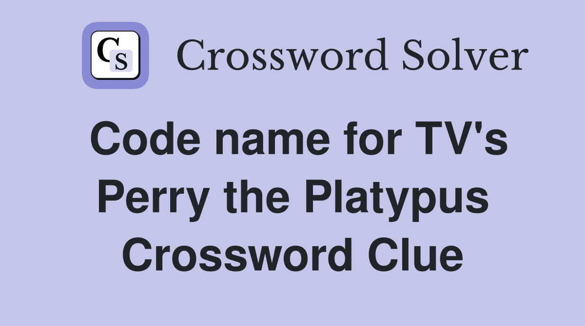 Code name for TV's Perry the Platypus Crossword Clue