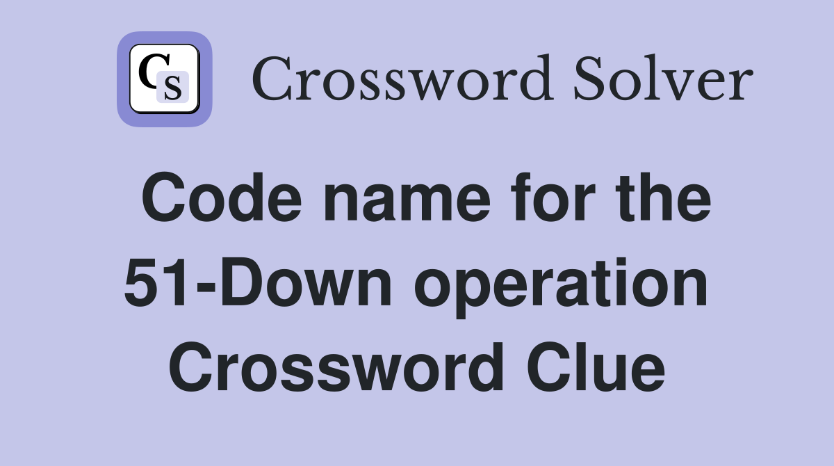 Code name for the 51-Down operation Crossword Clue