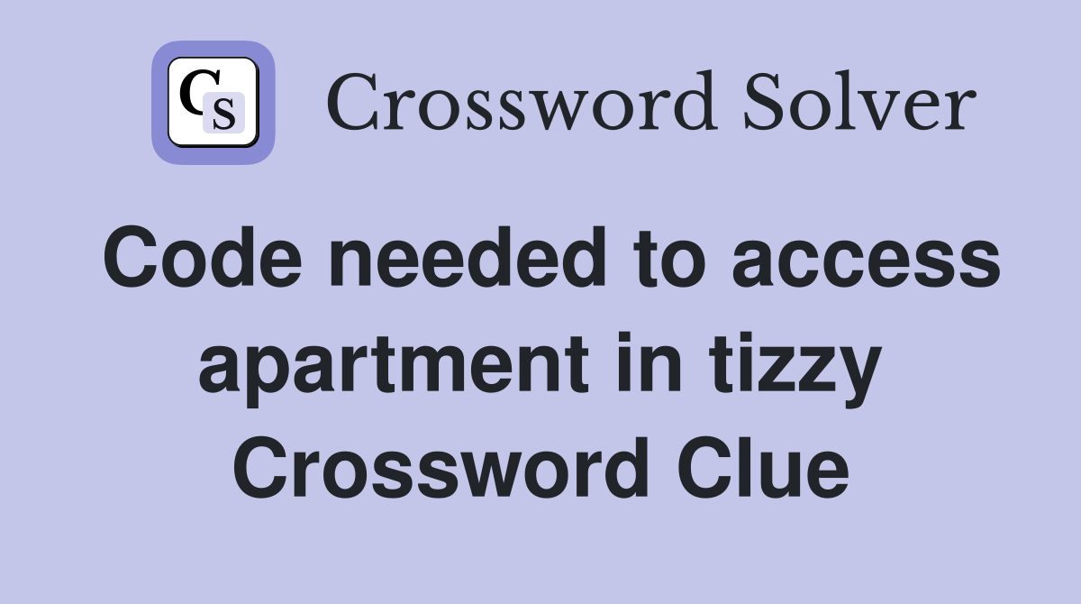 Code needed to access apartment in tizzy Crossword Clue
