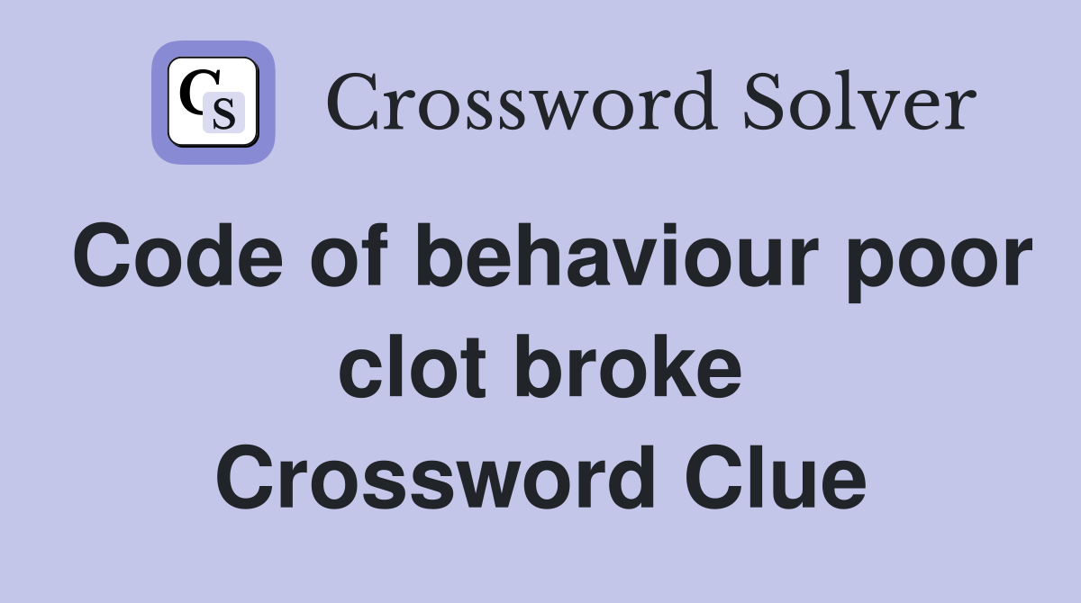 Code of behaviour poor clot broke Crossword Clue