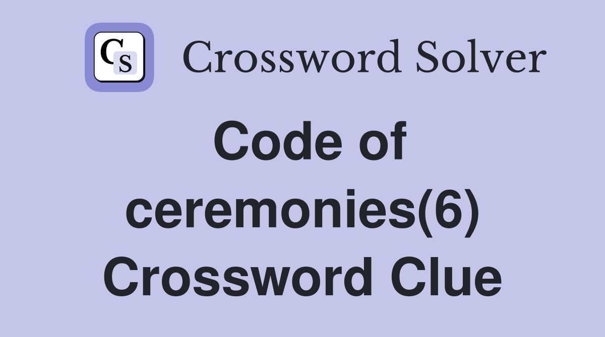 Code of ceremonies(6) Crossword Clue