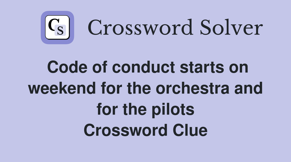 Code of conduct starts on weekend for the orchestra and for the pilots Crossword Clue