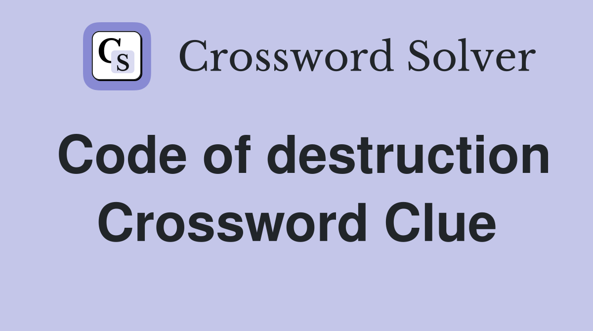 Code of destruction Crossword Clue