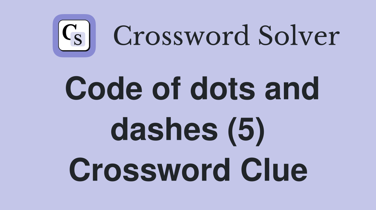Code of dots and dashes (5) Crossword Clue