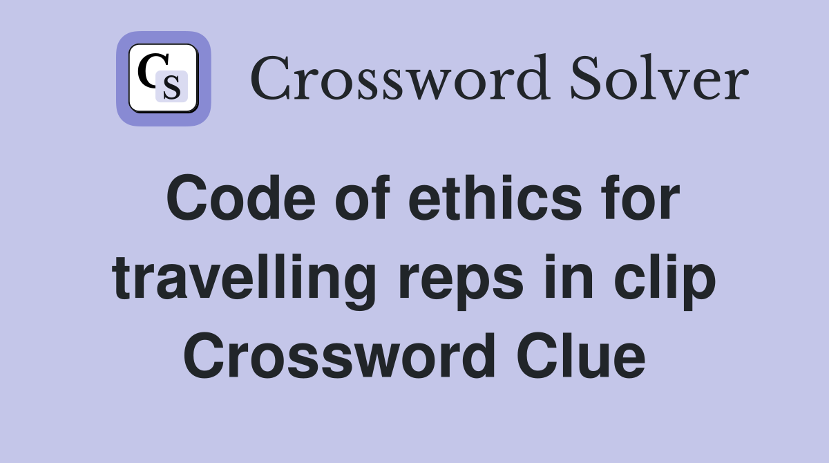 Code of ethics for travelling reps in clip Crossword Clue