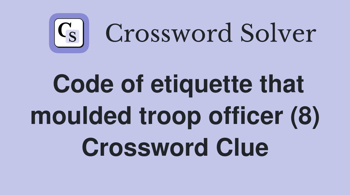 Code of etiquette that moulded troop officer (8) Crossword Clue