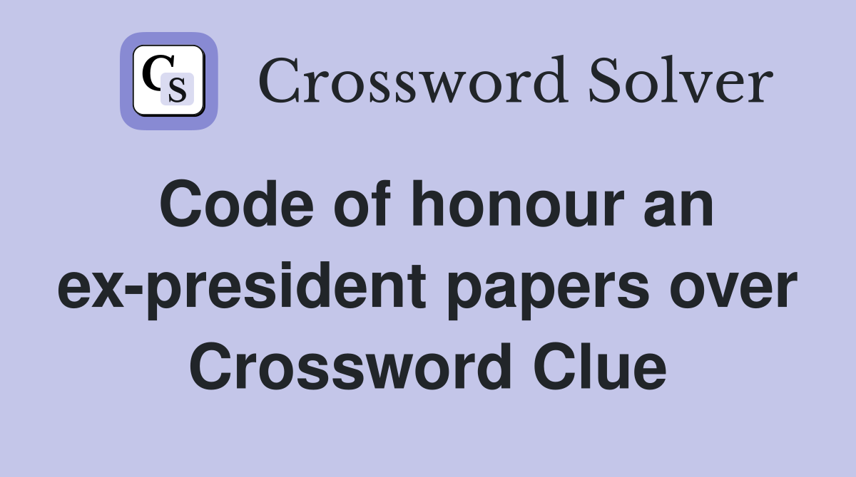 Code of honour an ex-president papers over Crossword Clue