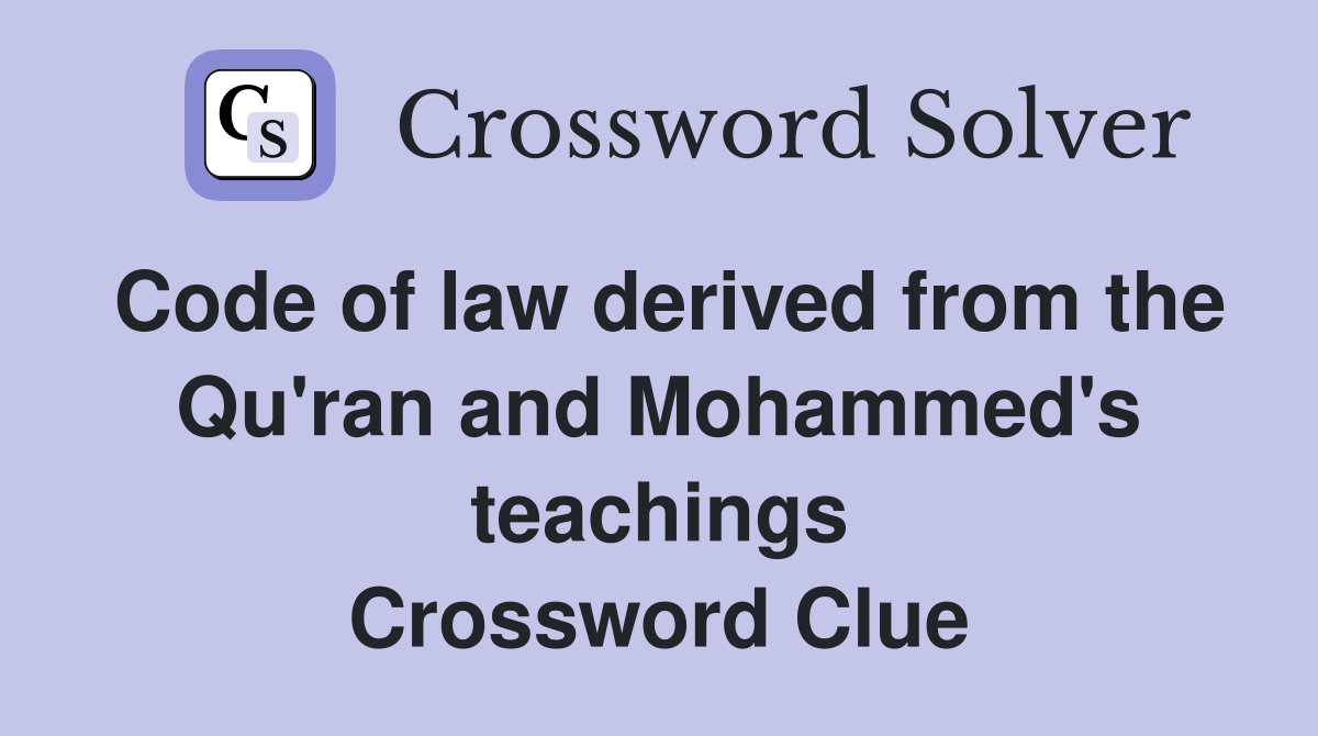 Code of law derived from the Qu'ran and Mohammed's teachings Crossword Clue
