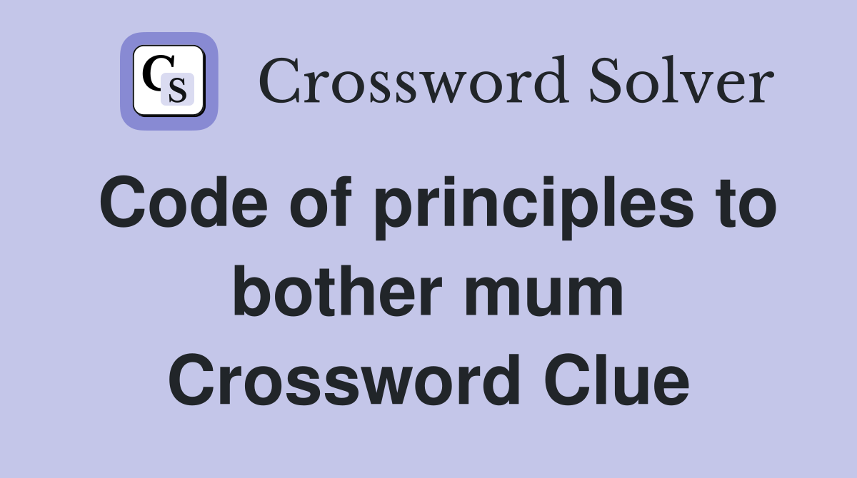 Code of principles to bother mum Crossword Clue