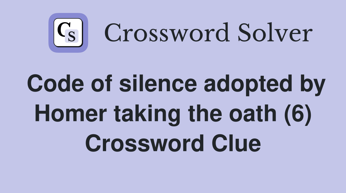 Code of silence adopted by Homer taking the oath (6) Crossword Clue