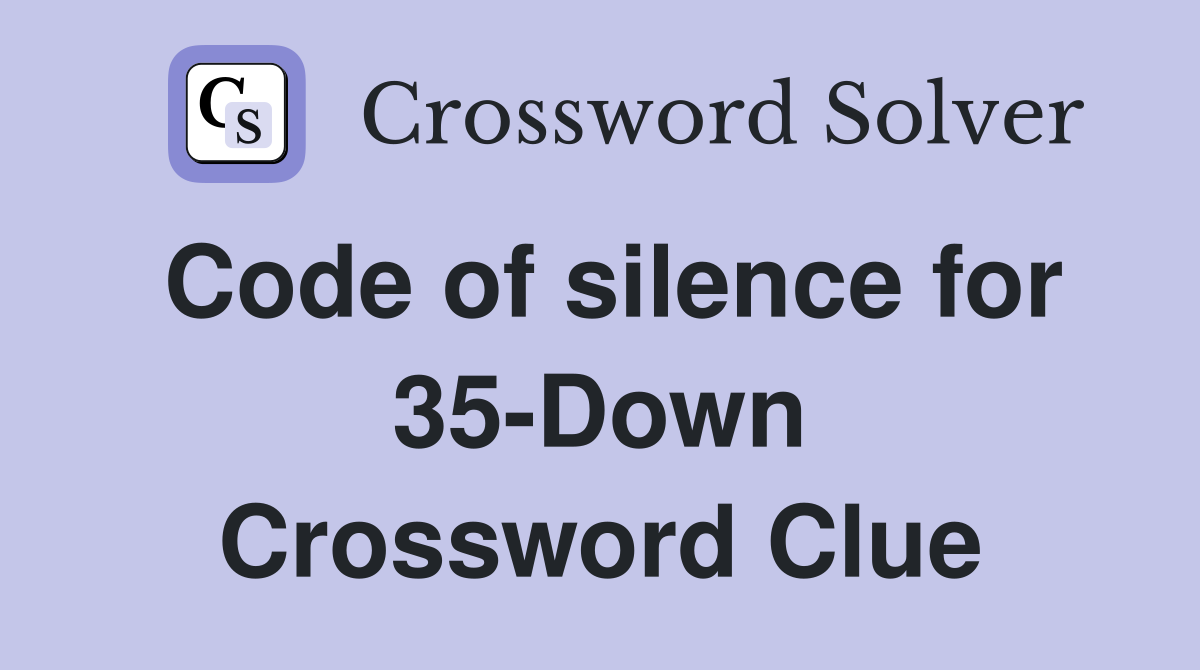 Code of silence for 35-Down Crossword Clue