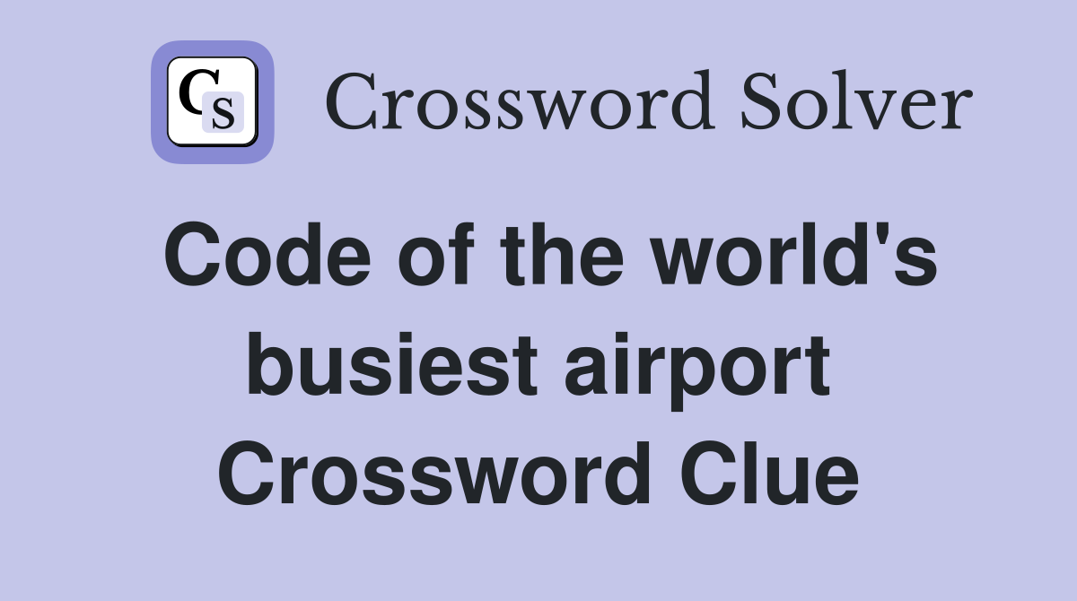Code of the world's busiest airport Crossword Clue