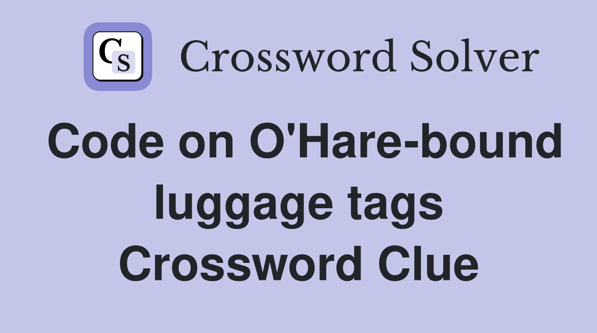 Code on O'Hare-bound luggage tags Crossword Clue