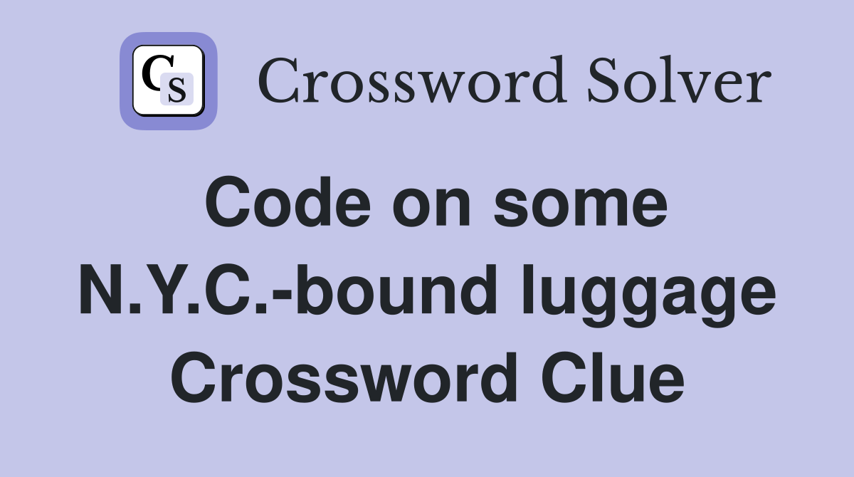 Code on some N.Y.C.-bound luggage Crossword Clue