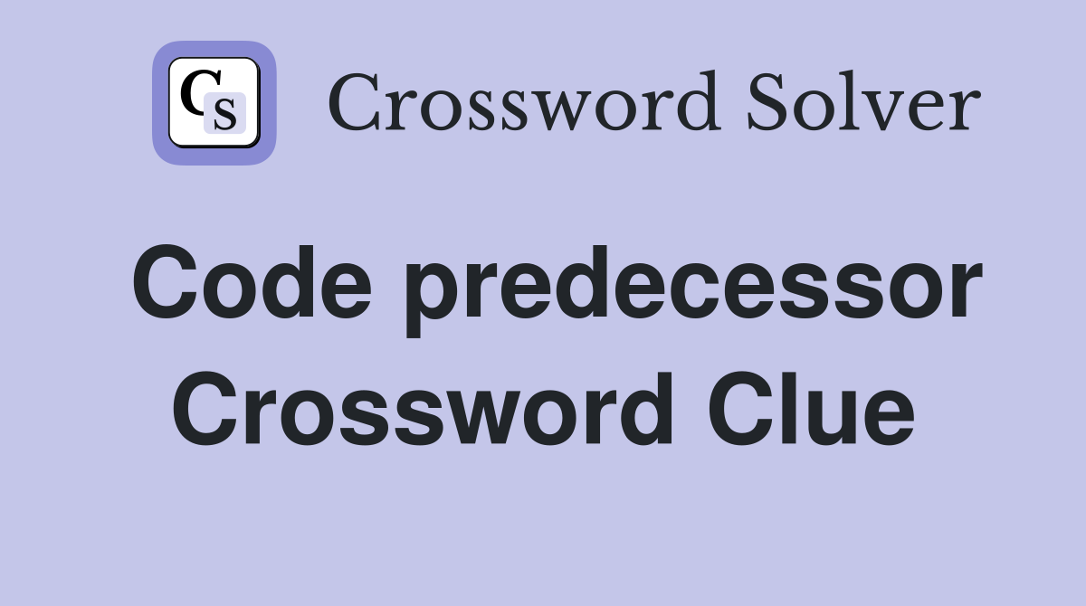 Code predecessor Crossword Clue