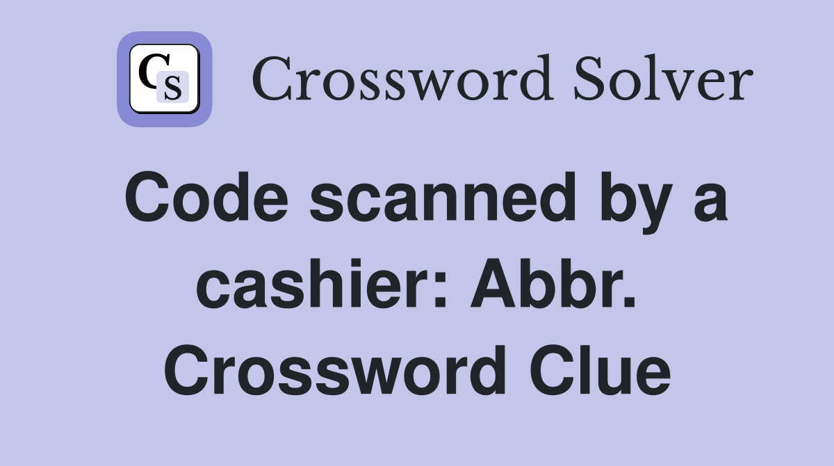 Code scanned by a cashier: Abbr. Crossword Clue