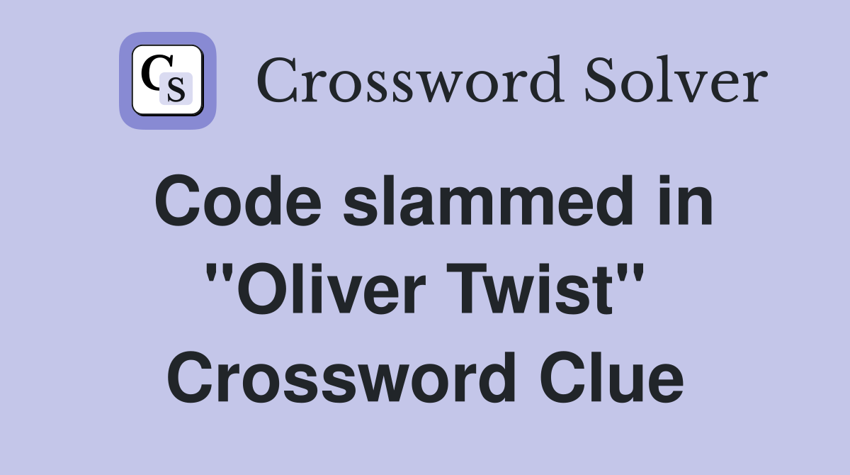 Code slammed in ''Oliver Twist'' Crossword Clue