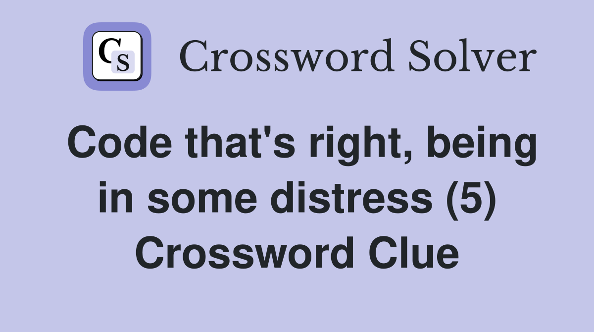 Code that's right, being in some distress (5) Crossword Clue
