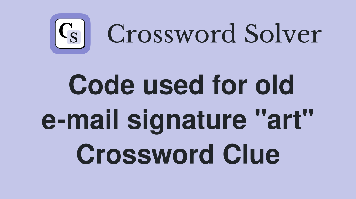 Code used for old e-mail signature "art" Crossword Clue