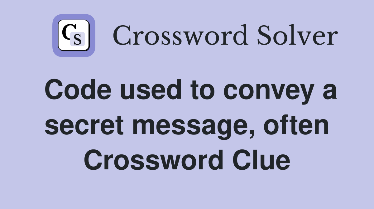 Code used to convey a secret message, often Crossword Clue