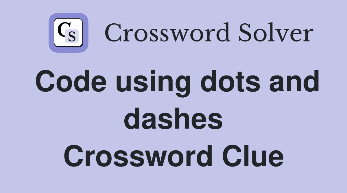 Code using dots and dashes Crossword Clue