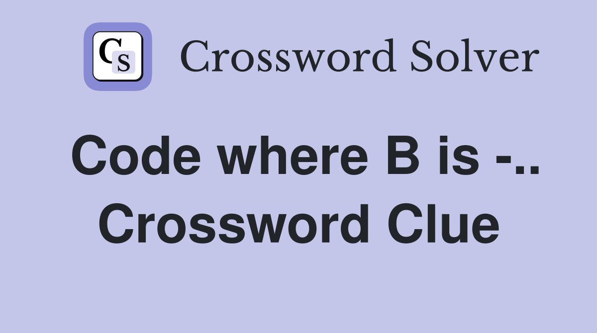 Code where B is -.. Crossword Clue